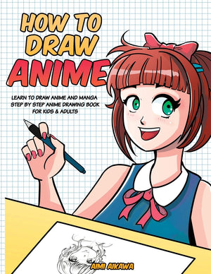 How To Draw Anime: Learn To Draw Anime And Manga  Step By Step Anime Drawing Book For Kids & Adults