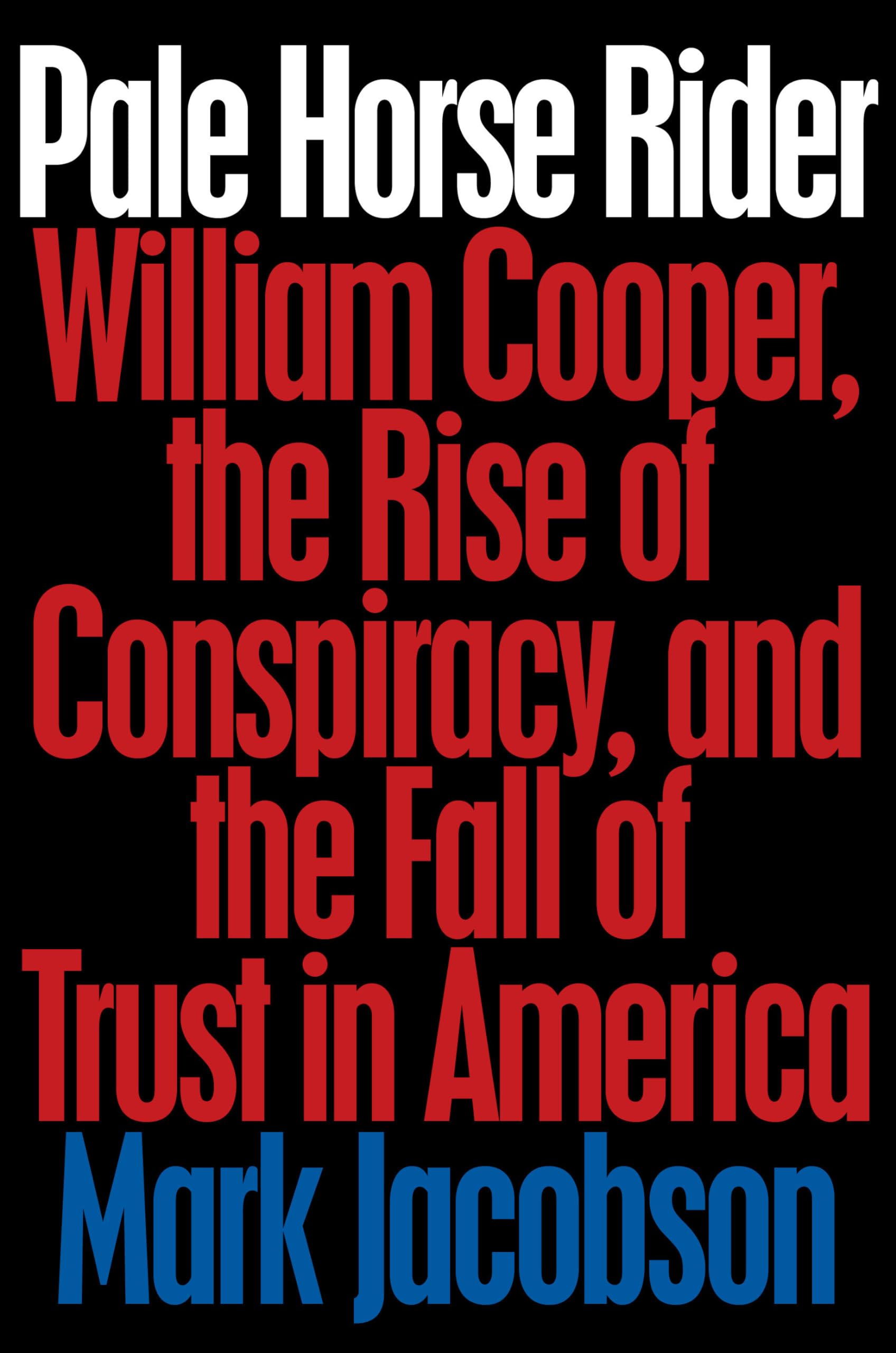 Pale Horse Rider: William Cooper, The Rise Of Conspiracy, And The Fall Of Trust In America-new