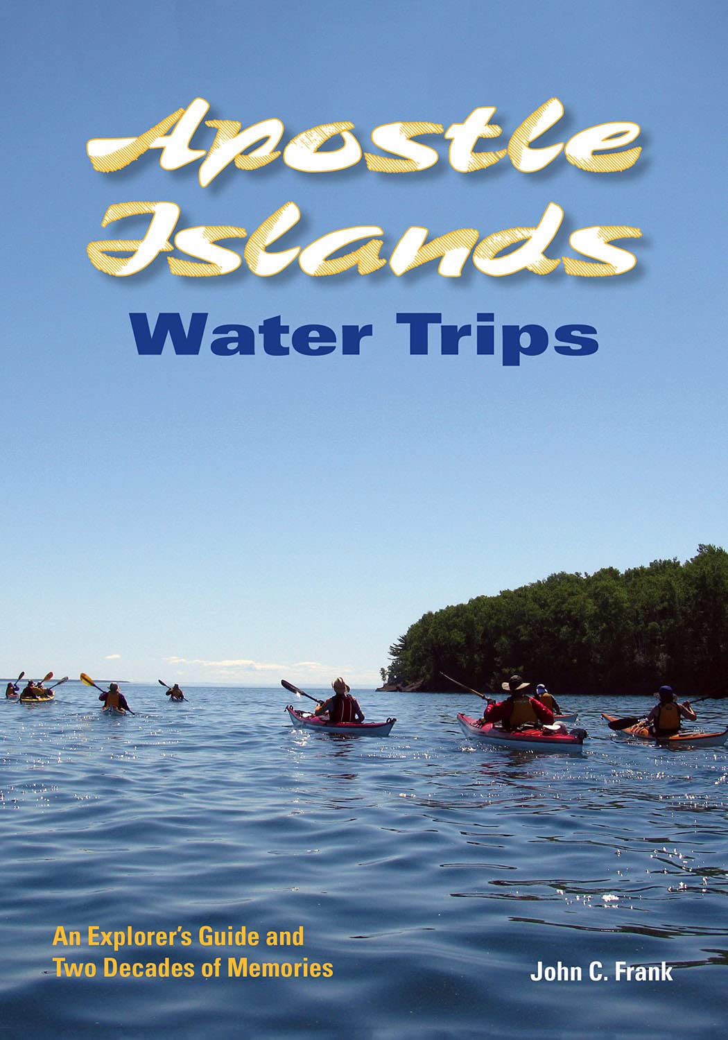 Apostle Islands Water Trips: An Explorers Guide and Two Decades of Memories,Used