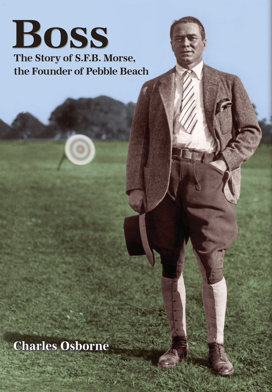 Boss: The Story Of S.F.B Morse, The Founder Of Pebble Beach,New
