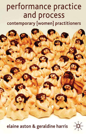 Performance Practice and Process: Contemporary (Women) Practitioners,New