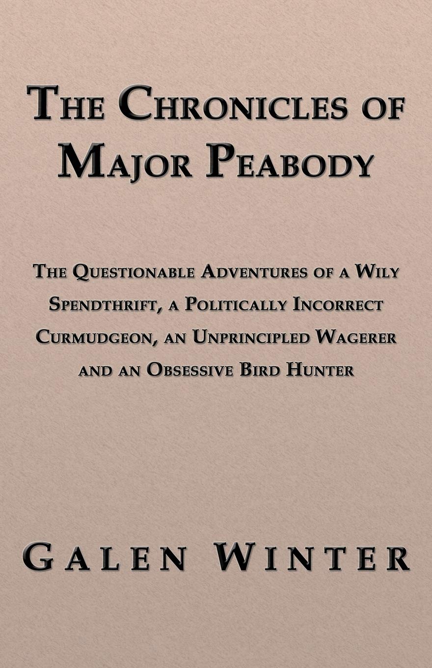 The Chronicles of Major Peabody: The Questionable Adventures of a Wily Spendthrift, a Politically Incorrect Curmudgeon, an Unpri,Used