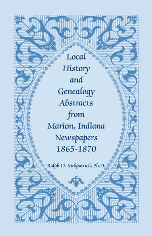 Local History And Genealogy Abstracts From Marion, Indiana, Newspapers, 18651870,Used