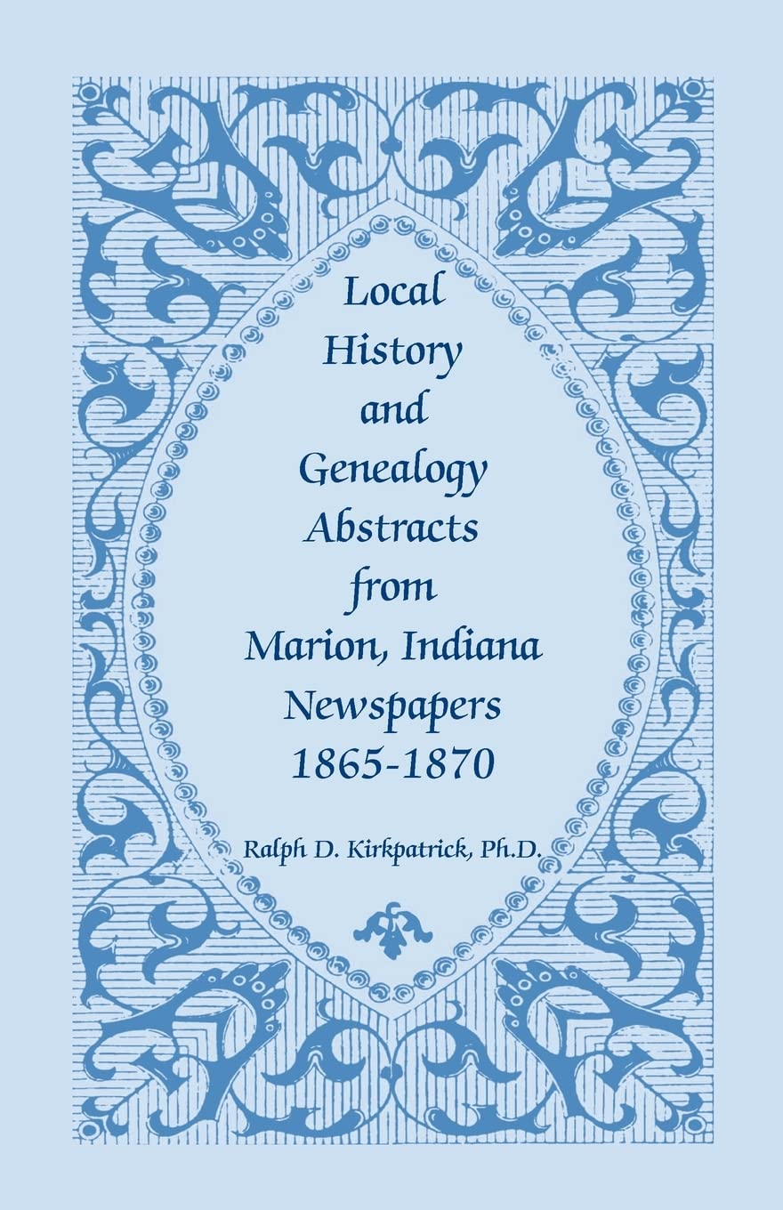 Local History And Genealogy Abstracts From Marion, Indiana, Newspapers, 18651870,Used