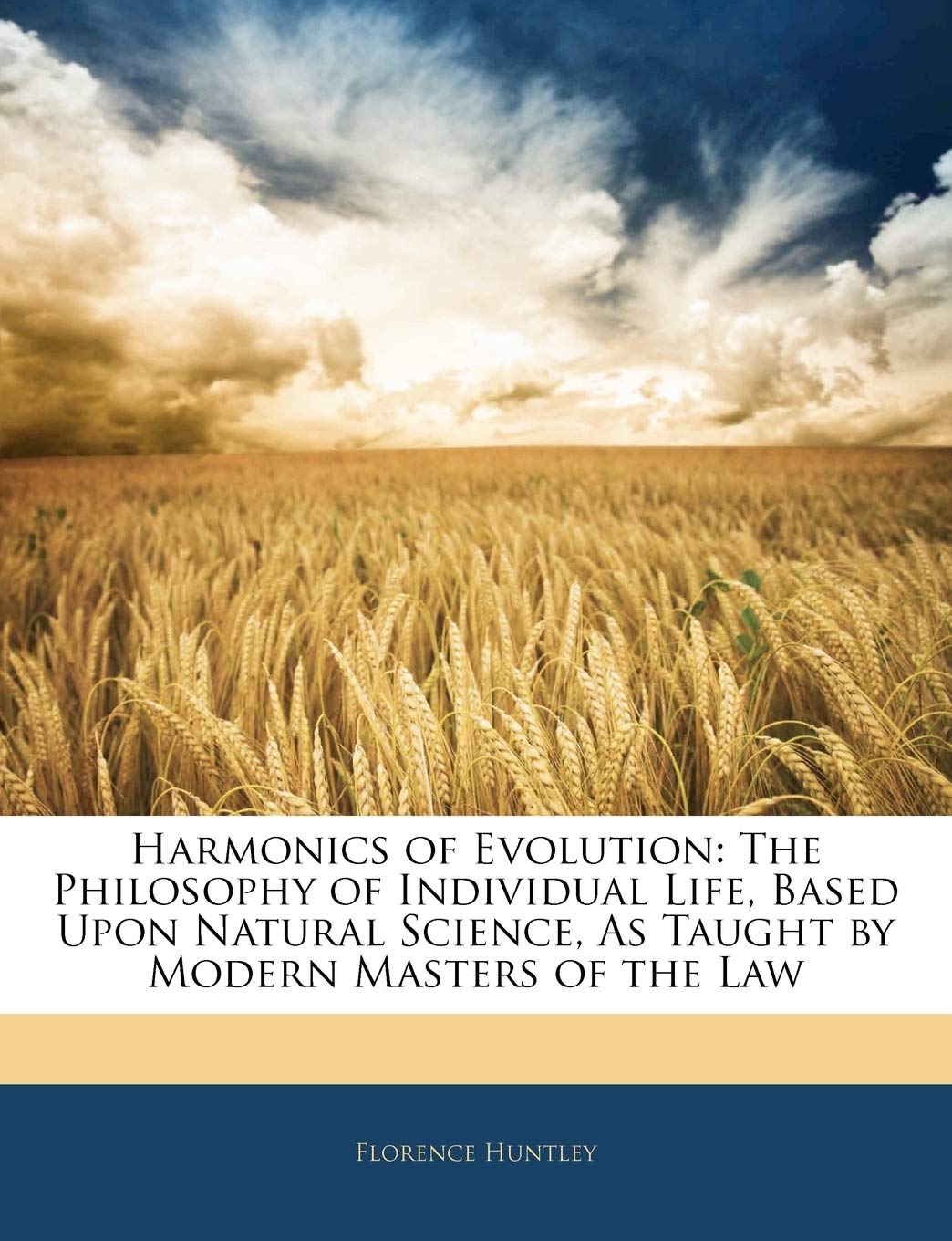 Harmonics of Evolution: The Philosophy of Individual Life, Based Upon Natural Science, as Taught by Modern Masters of the Law,Used
