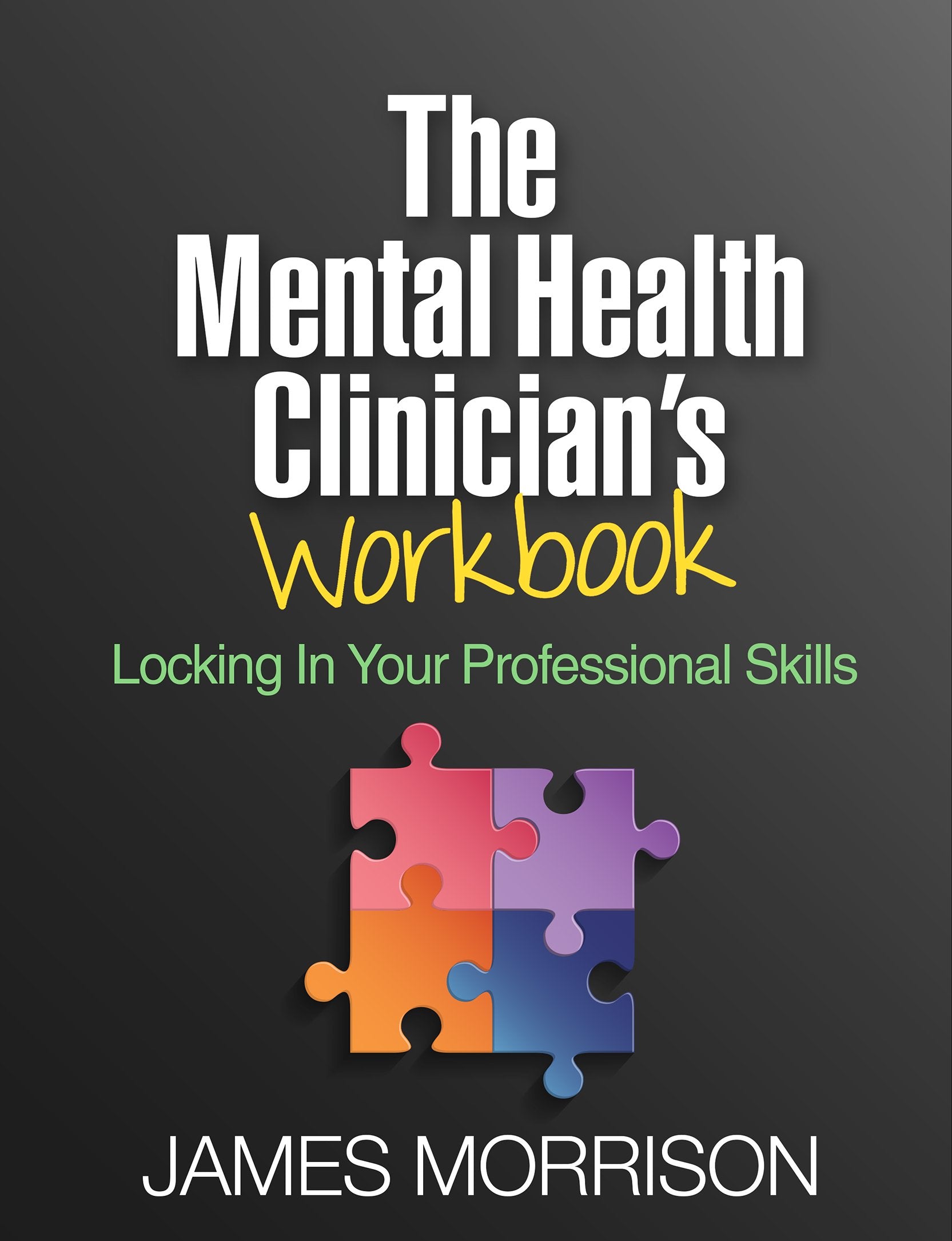 The Mental Health Clinician s Workbook: Locking In Your Professional Skills