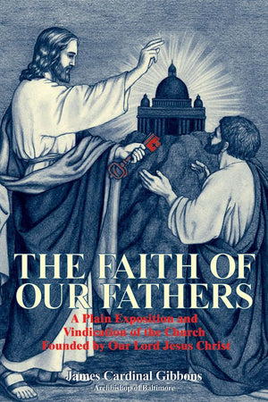 The Faith Of Our Fathers: A Plain Exposition And Vindication Of The Church Founded By Our Lord Jesus Christ,New