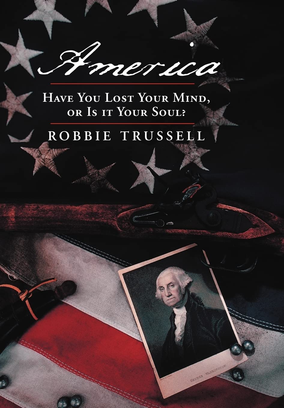 America, Have You Lost Your Mind, Or Is It Your Soul?: Can'T You Remember The Faith Of Your Fathers, Or Do You Want To?,Used