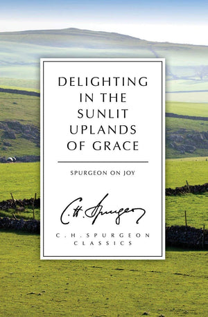 Delighting in the Sunlit Uplands of Grace: Spurgeon on Joy,Used
