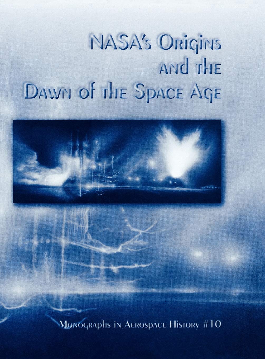 Nasa'S Origins And The Dawn Of The Space Age. Monograph In Aerospace History, No. 10, 1998,Used