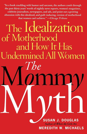 The Mommy Myth: The Idealization of Motherhood and How It Has Undermined All Women,Used