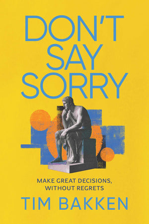 DonT Say Sorry: Make Great Decisions, Without Regrets