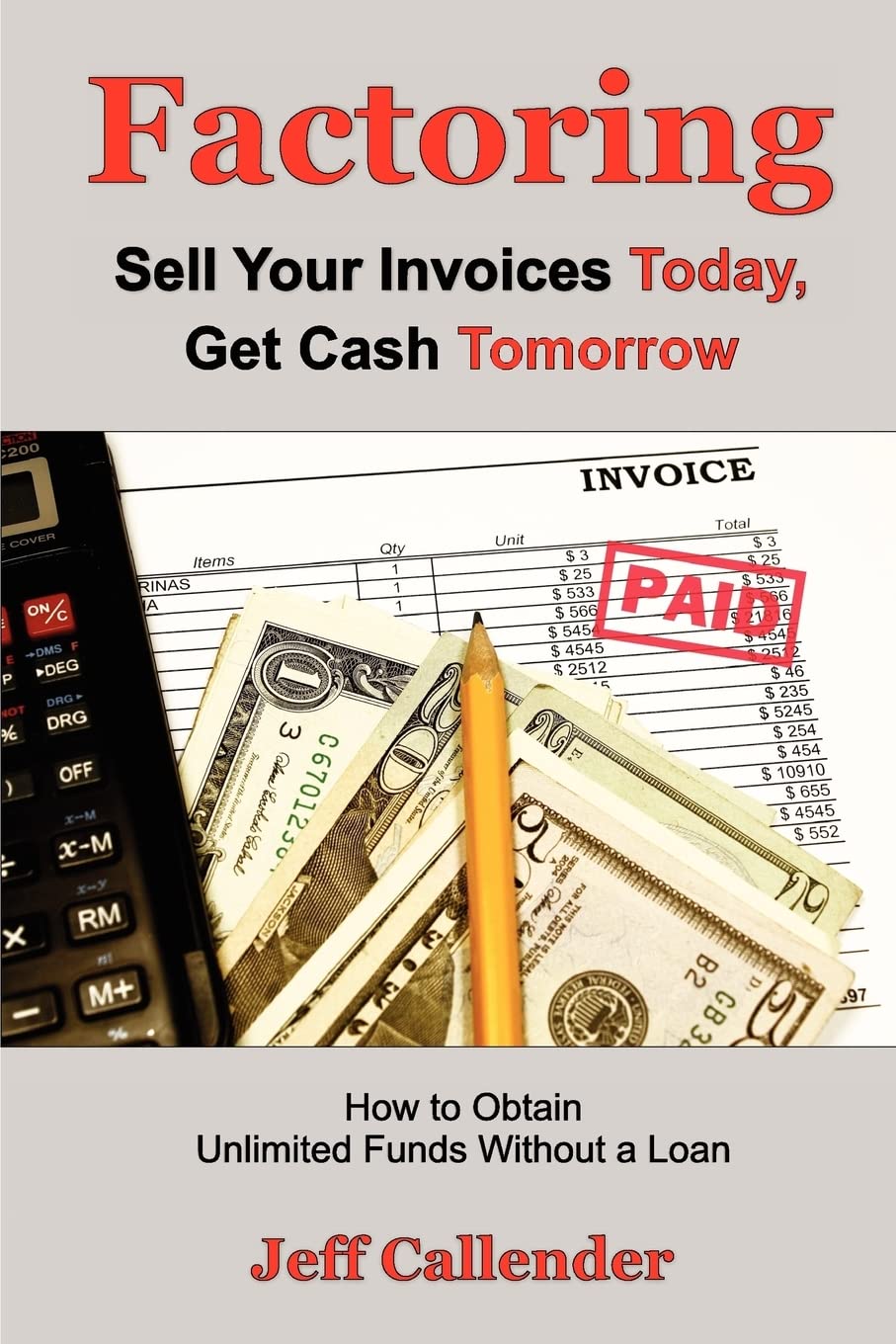 Factoring: Sell Your Invoices Today, Get Cash Tomorrow: How to Get Unlimited Funds without a Loan,Used