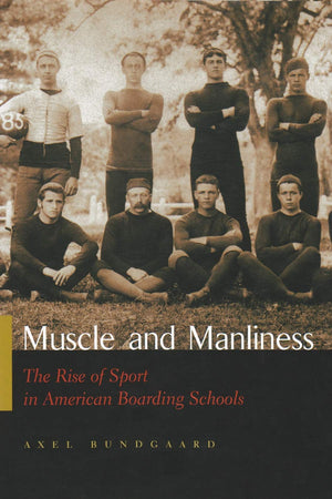 Muscle and Manliness: The Rise of Sport in American Boarding Schools (Sports and Entertainment),Used