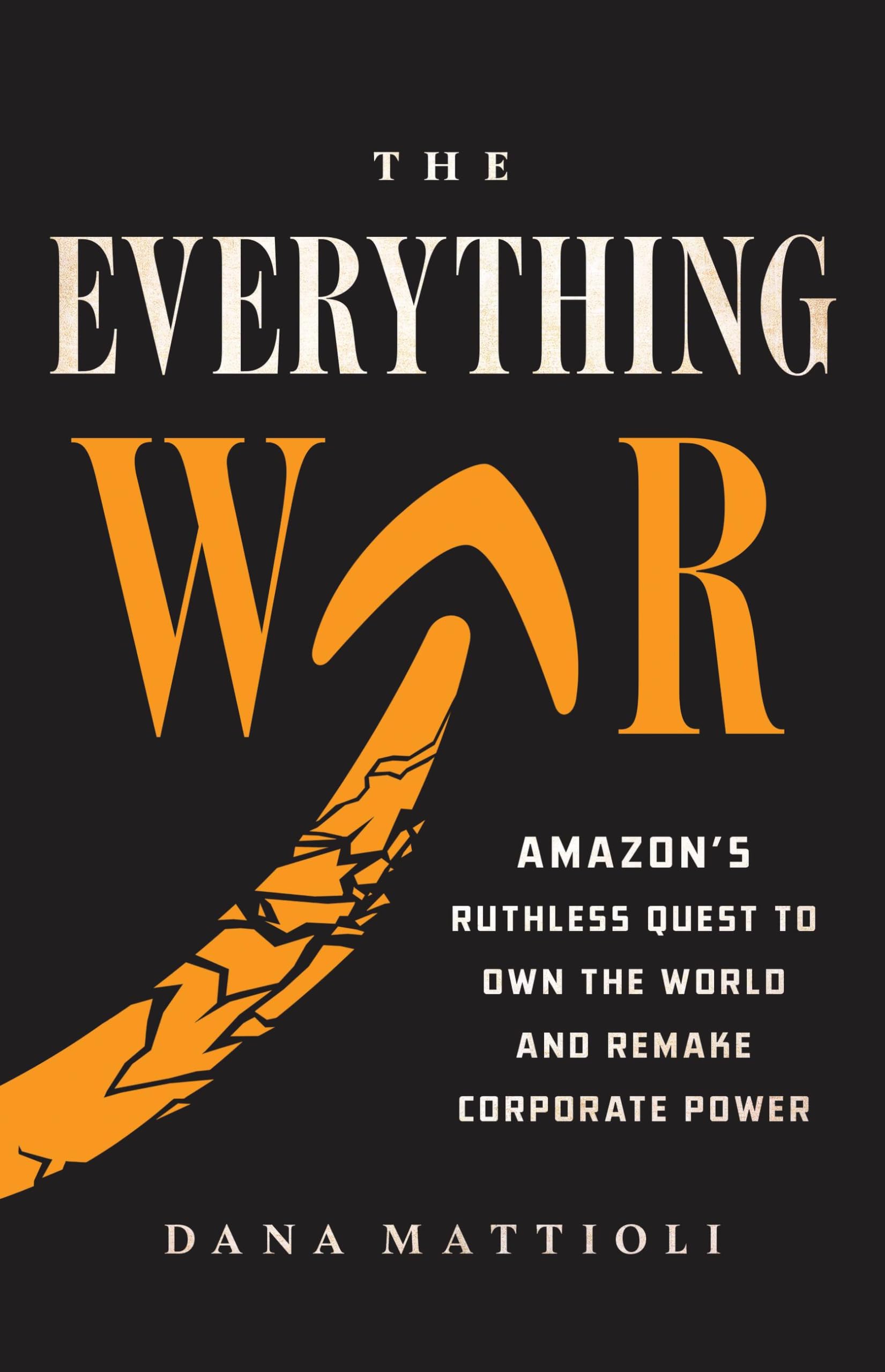 The Everything War: Amazons Ruthless Quest To Own The World And Remake Corporate Power