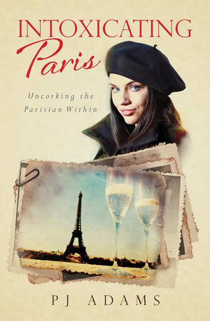 Intoxicating Paris: Uncorking the Parisian Within (Pj Adams Intoxicating Travel),Used