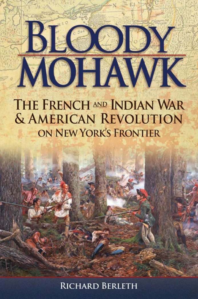 Bloody Mohawk: The French And Indian War & American Revolution On New York'S Frontier