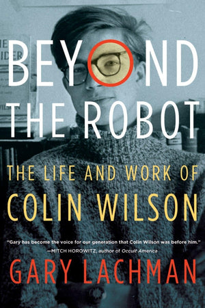 Beyond The Robot: The Life And Work Of Colin Wilson