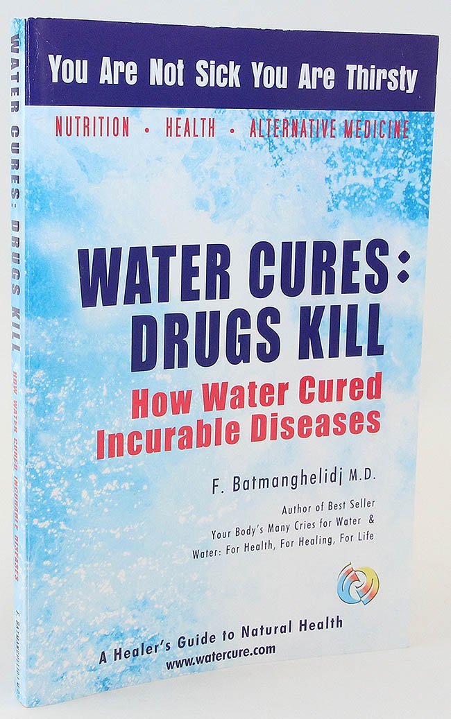 Water Cures: Drugs Kill : How Water Cured Incurable Diseases