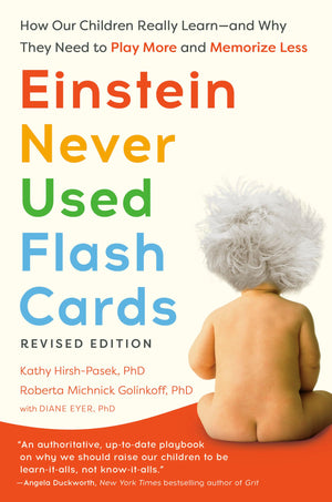 Einstein Never Used Flash Cards, Revised Edition: How Our Children Really LearnAnd Why They Need To Play More And Memorize Les