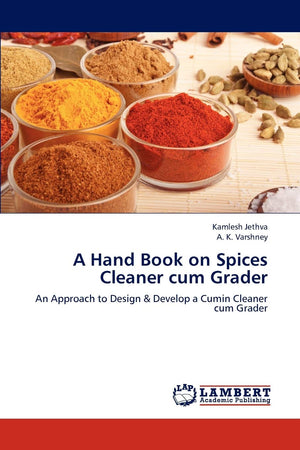 A Hand Book on Spices Cleaner cum Grader: An Approach to Design & Develop a Cumin Cleaner cum Grader,Used