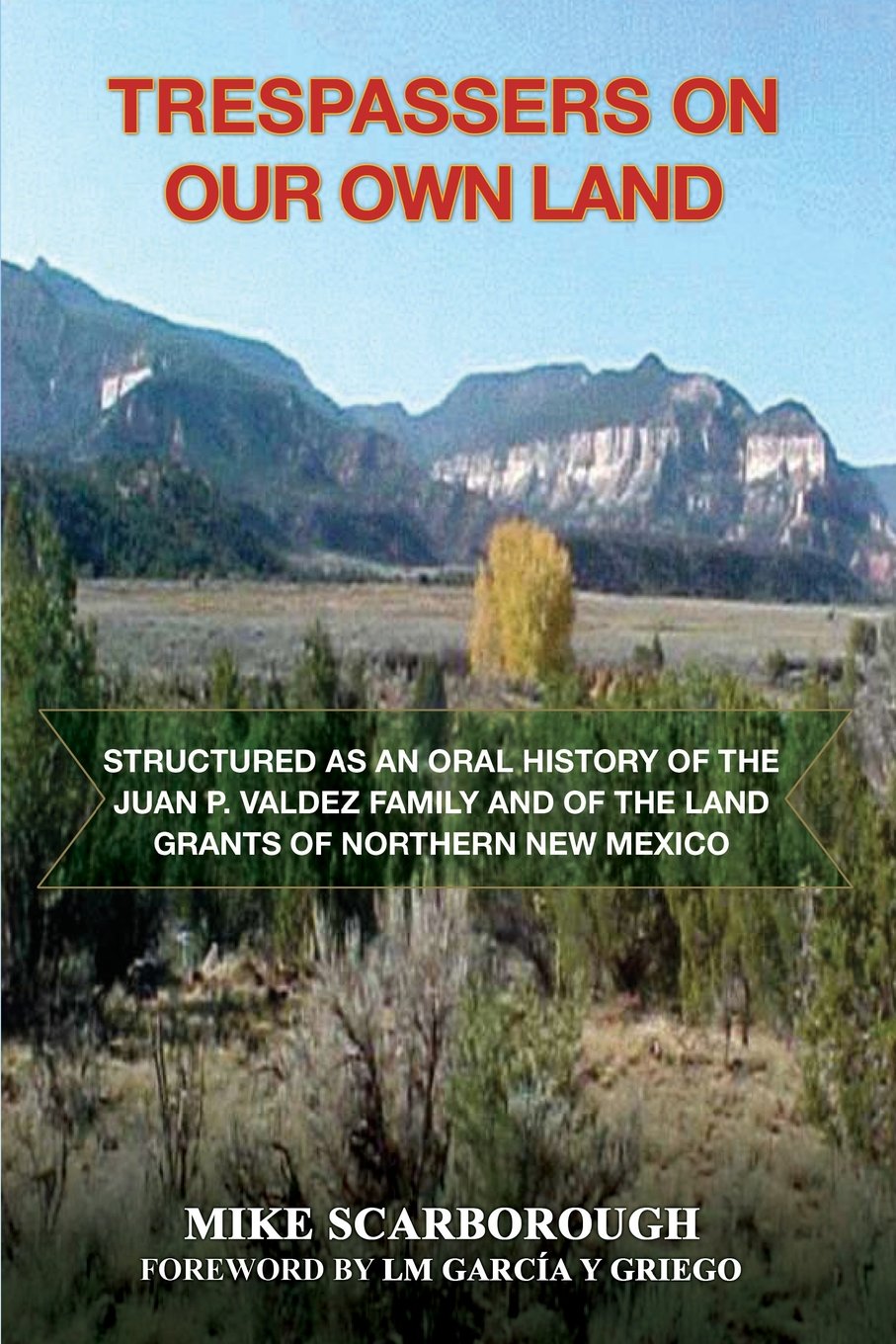 Trespassers on Our Own Land: Structured as an Oral History of the Juan P. Valdez Family and of the Land Grants of Northern New M,New