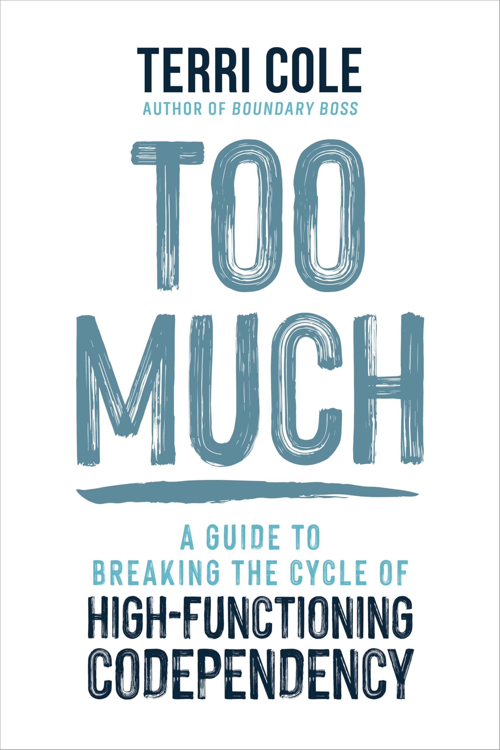 Too Much: A Guide To Breaking The Cycle Of HighFunctioning Codependency