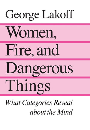 Women, Fire and Dangerous Things: What Categories Reveal About the Mind,New