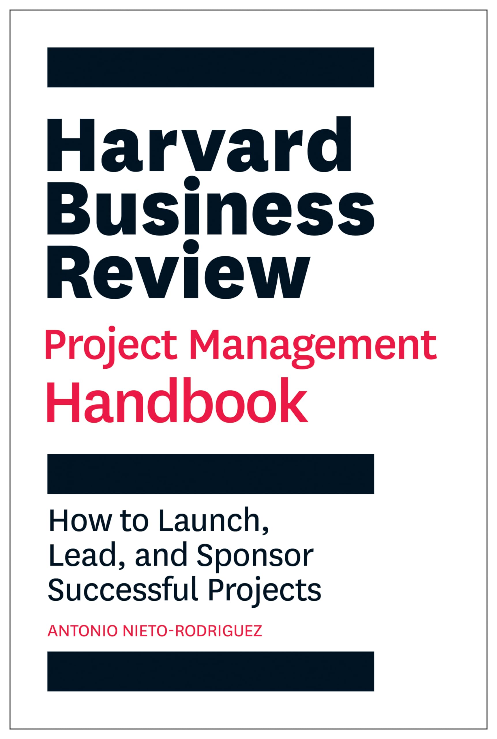 Harvard Business Review Project Management Handbook: How To Launch, Lead, And Sponsor Successful Projects (Hbr Handbooks)