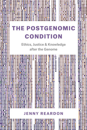 The Postgenomic Condition: Ethics, Justice, and Knowledge after the Genome,Used