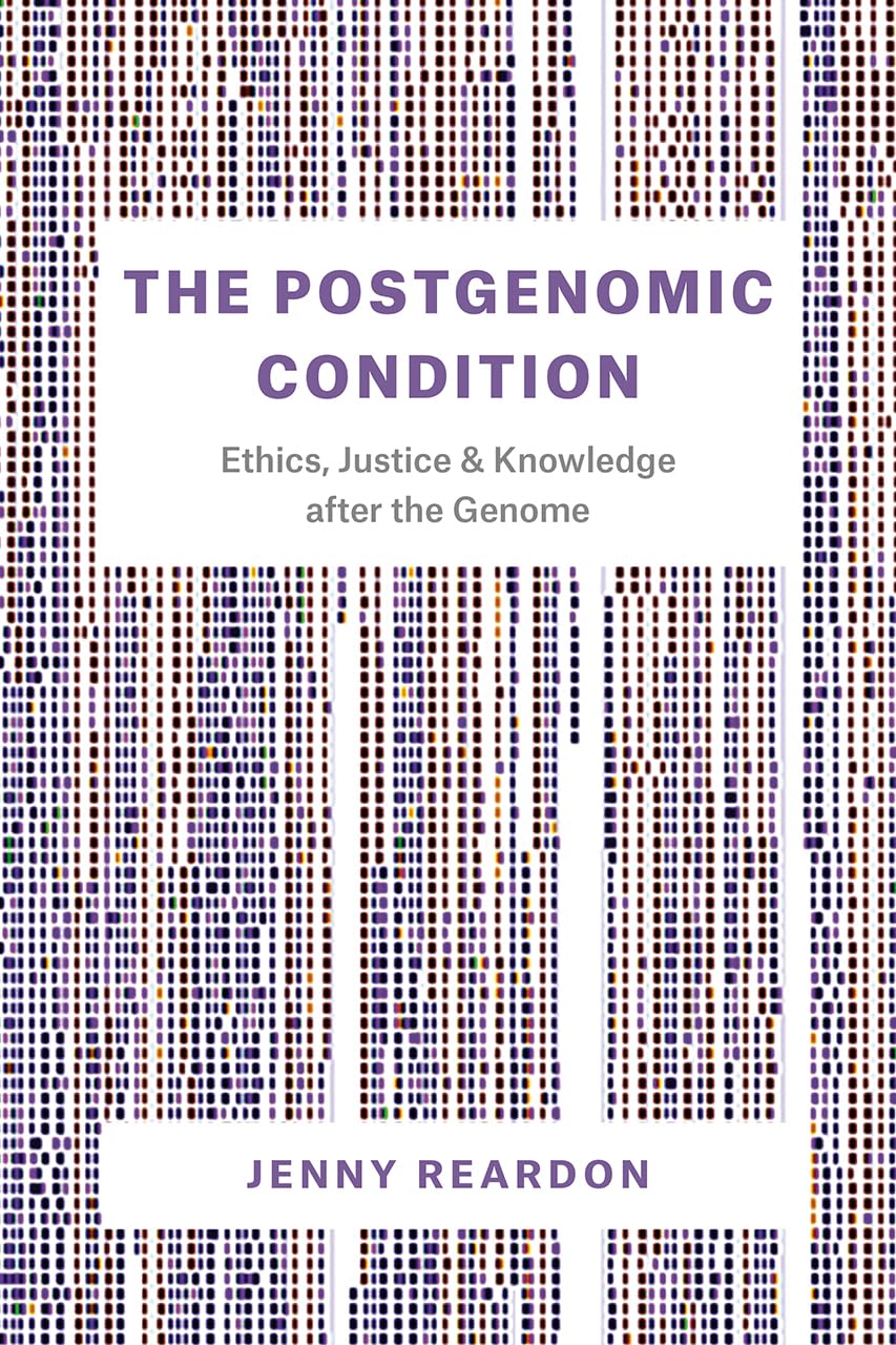 The Postgenomic Condition: Ethics, Justice, and Knowledge after the Genome,Used