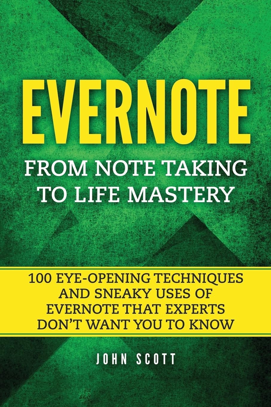 Evernote: From Note Taking to Life Mastery: 100 EyeOpening Techniques and Sneaky Uses of Evernote that Experts Dont Want You to,Used