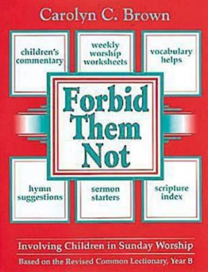 Forbid Them Not Year B: Involving Children in Sunday Worship,Used
