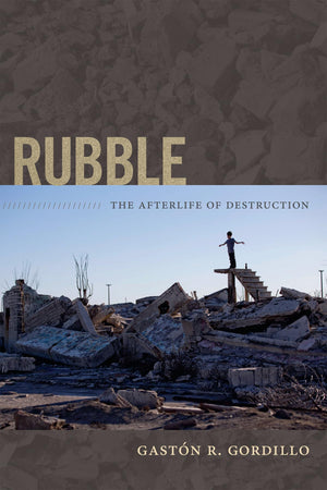 Rubble: The Afterlife Of Destruction