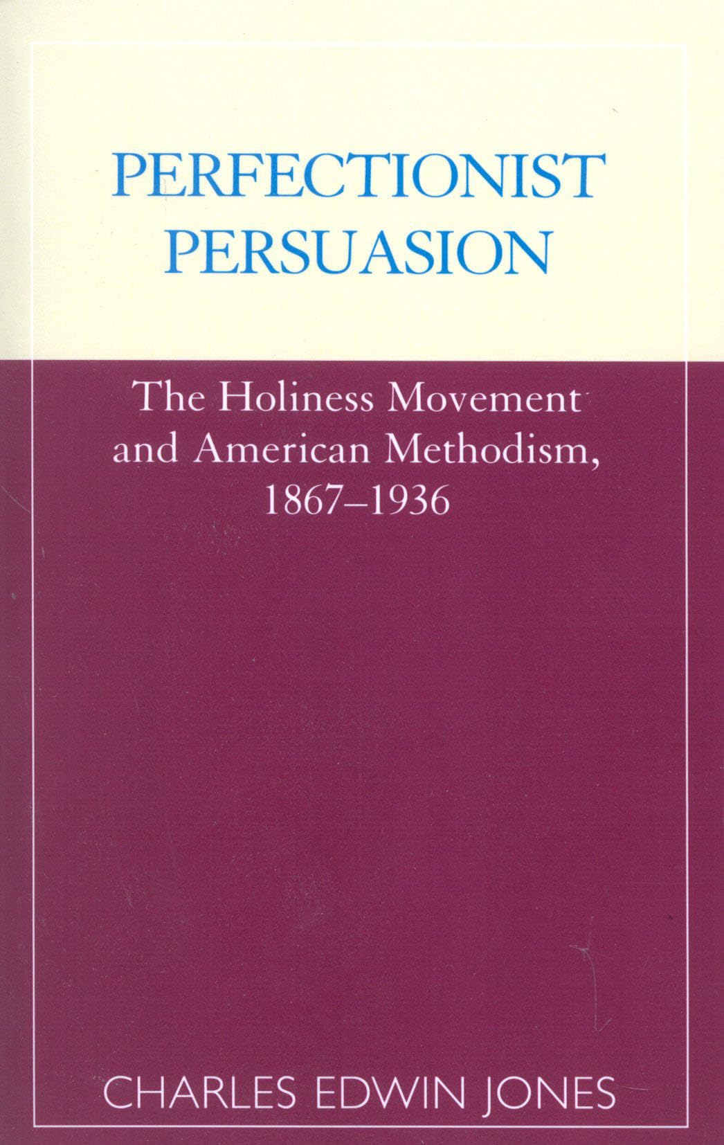 Perfectionist Persuasion: The Holiness Movement And American Methodism, 18671936,Used