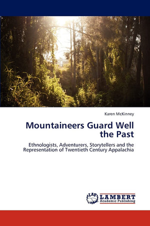 Mountaineers Guard Well the Past: Ethnologists, Adventurers, Storytellers and the Representation of Twentieth Century Appalachia,Used