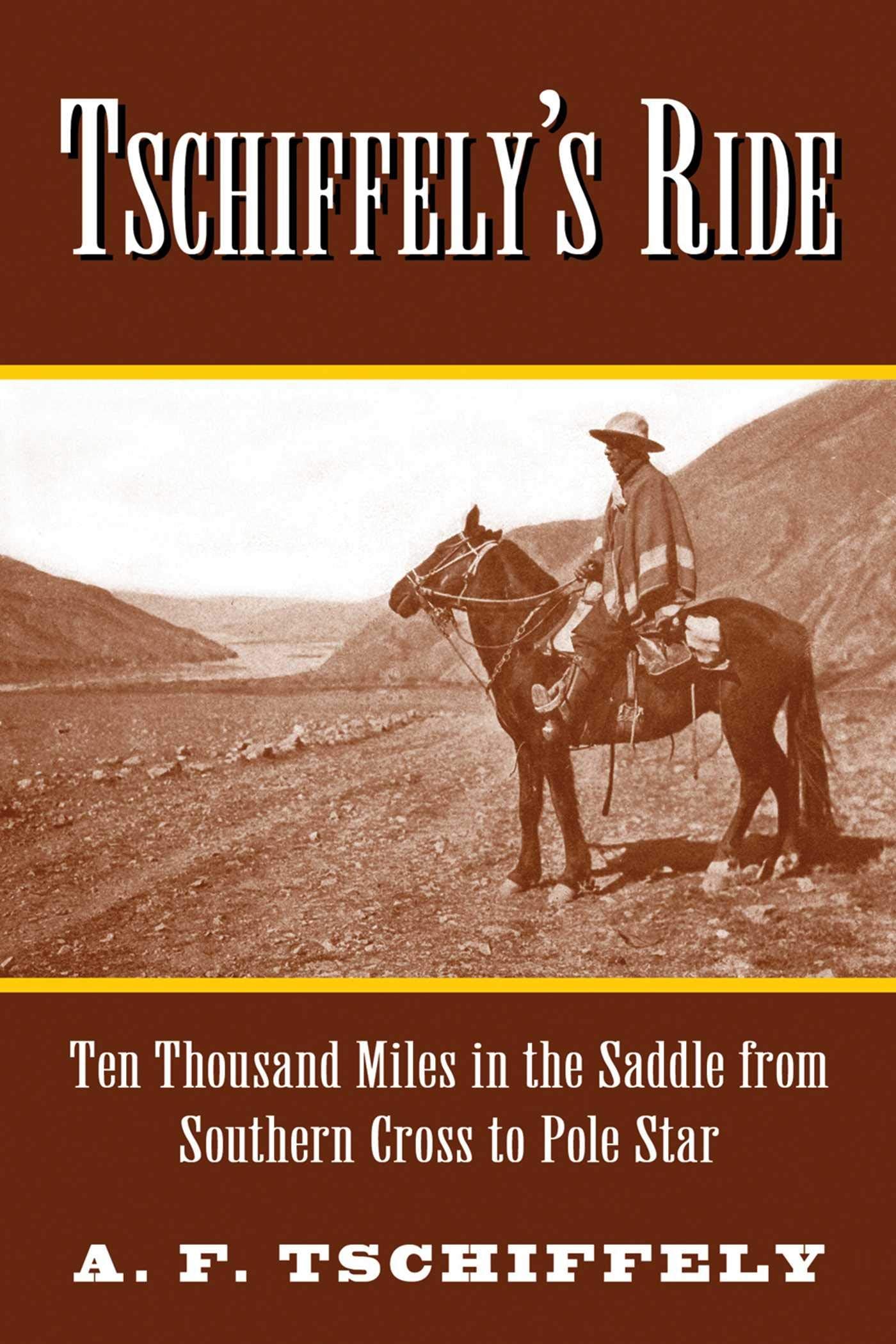 Tschiffely'S Ride: Ten Thousand Miles In The Saddle From Southern Cross To Pole Star