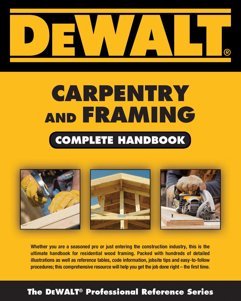Dewalt Carpentry And Framing Complete Handbook
