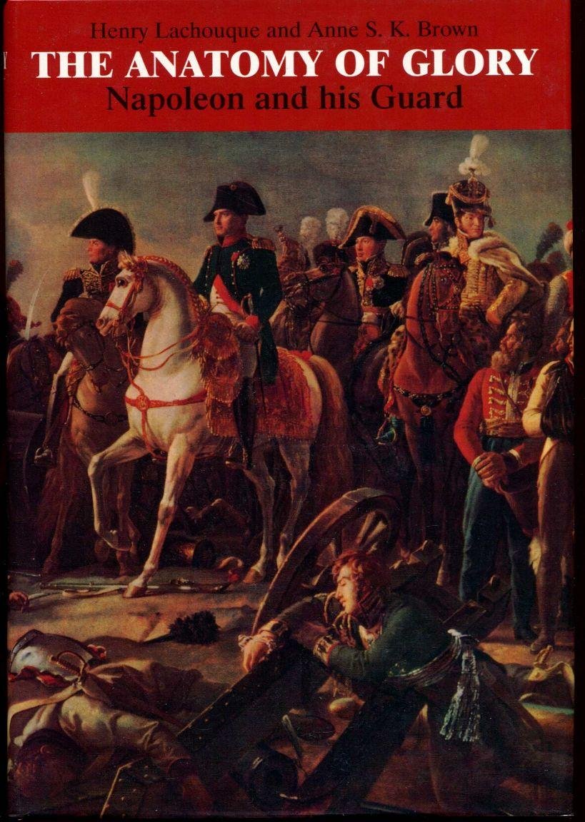 The Anatomy Of Glory: Napoleon And His Guard : A Study In Leadership
