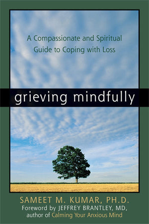 Grieving Mindfully: A Compassionate and Spiritual Guide to Coping with Loss,New