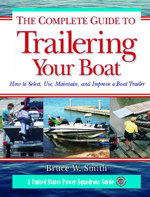 The Complete Guide to Trailering Your Boat: How to Select, Use, Maintain, and Improve Boat Trailers,New
