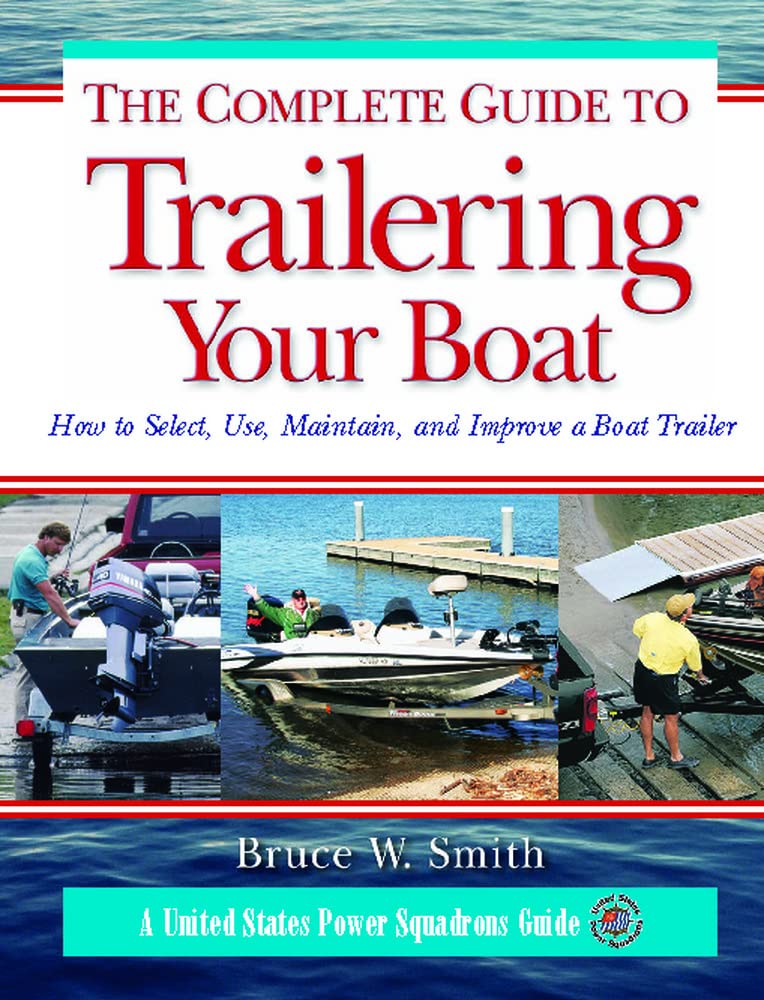 The Complete Guide to Trailering Your Boat: How to Select, Use, Maintain, and Improve Boat Trailers,Used