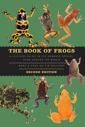 The Book Of Frogs: A LifeSize Guide To Six Hundred Species From Around The World, Second Edition (LifeSize Guides To The Best