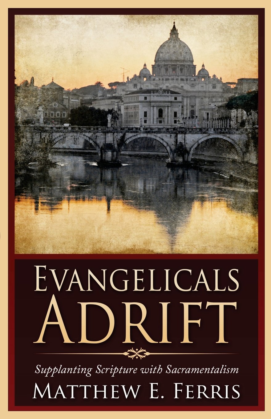 Evangelicals Adrift: Supplanting Scripture with Sacramentalism,Used