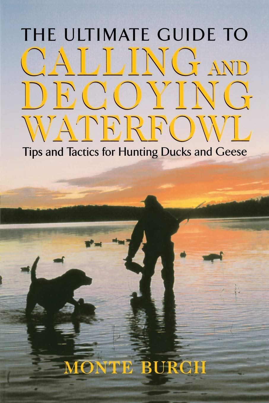 Ultimate Guide to Calling and Decoying Waterfowl: Tips And Tactics For Hunting Ducks And Geese,Used