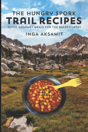 The Hungry Spork Trail Recipes: Quick Gourmet Meals For The Backcountry-new