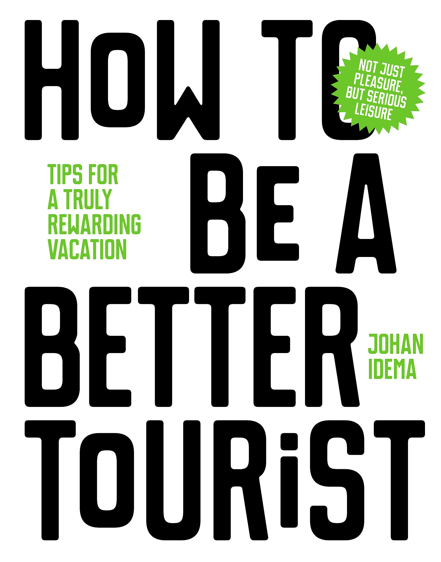 How To Be A Better Tourist: Tips For A Truly Rewarding Vacation