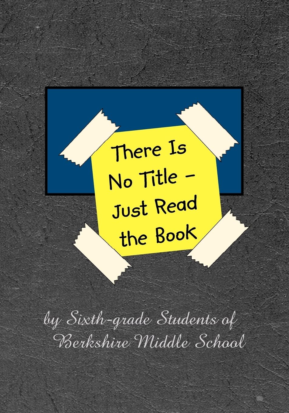 There Is No Title  Just Read the Book: 149 Stories by Sixthgrade Students of Berkshire Middle School,Used