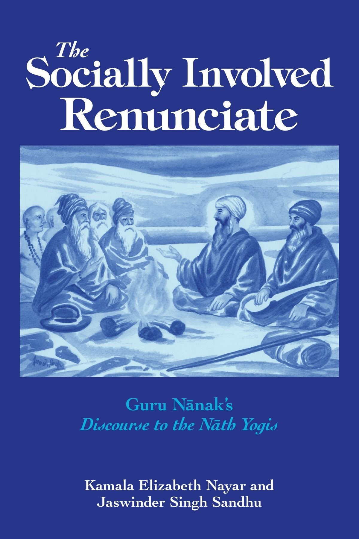 The Socially Involved Renunciate: Guru Nanak's Discourse to the Nath Yogis,New