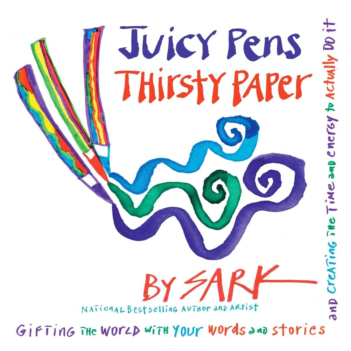 Juicy Pens, Thirsty Paper: Gifting the World with Your Words and Stories, and Creating the Time and Energy to Actually Do It,New